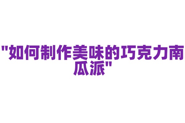 "如何制作美味的巧克力南瓜派"